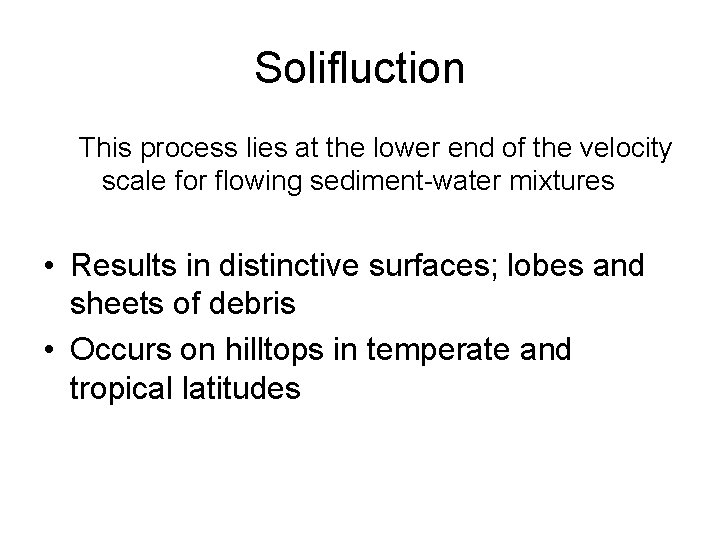 Solifluction This process lies at the lower end of the velocity scale for flowing
