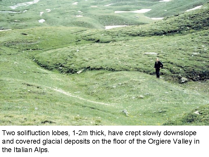 Two solifluction lobes, 1 -2 m thick, have crept slowly downslope and covered glacial