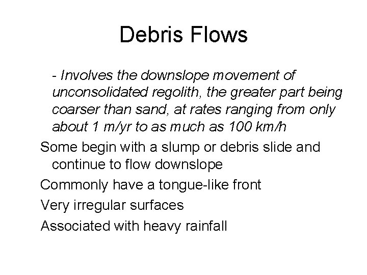 Debris Flows - Involves the downslope movement of unconsolidated regolith, the greater part being