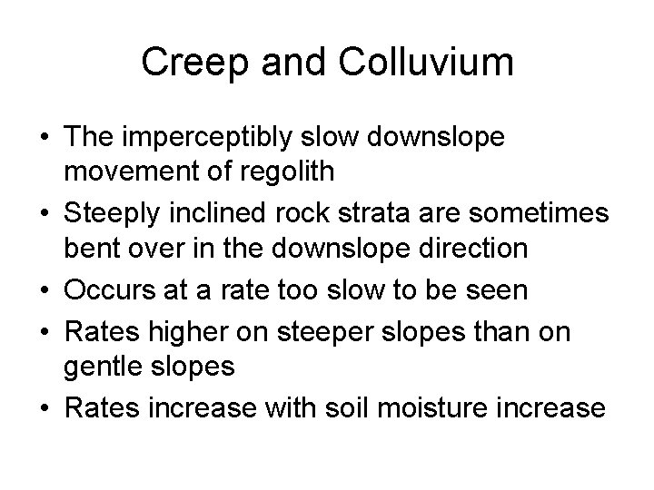 Creep and Colluvium • The imperceptibly slow downslope movement of regolith • Steeply inclined