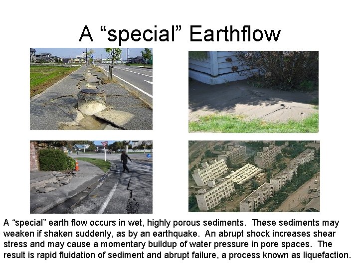 A “special” Earthflow A “special” earth flow occurs in wet, highly porous sediments. These