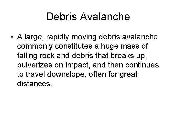 Debris Avalanche • A large, rapidly moving debris avalanche commonly constitutes a huge mass