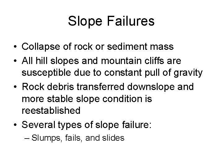 Slope Failures • Collapse of rock or sediment mass • All hill slopes and