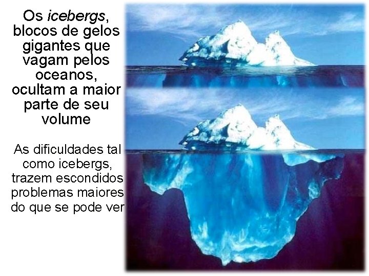 Os icebergs, blocos de gelos gigantes que vagam pelos oceanos, ocultam a maior parte