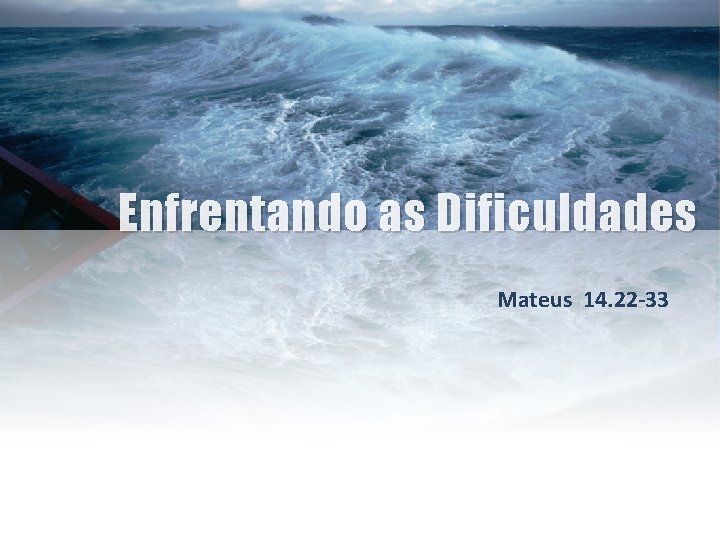 Enfrentando as Dificuldades Mateus 14. 22 -33 