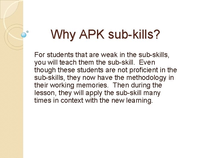 Why APK sub-kills? For students that are weak in the sub-skills, you will teach