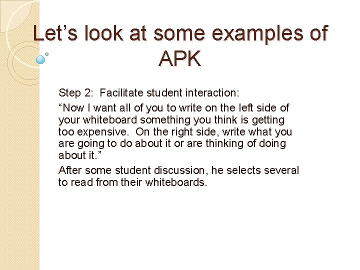 Let’s look at some examples of APK Step 2: Facilitate student interaction: “Now I