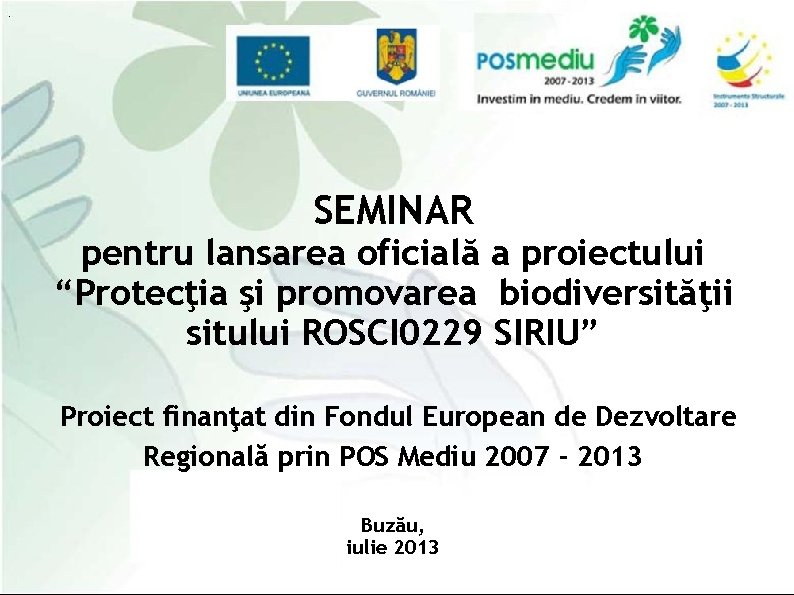 SEMINAR pentru lansarea oficială a proiectului “Protecţia şi promovarea biodiversităţii sitului ROSCI 0229 SIRIU”
