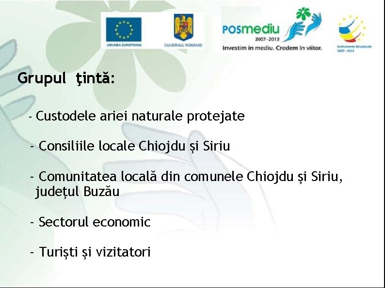 Grupul ţintă: - Custodele ariei naturale protejate - Consiliile locale Chiojdu şi Siriu -