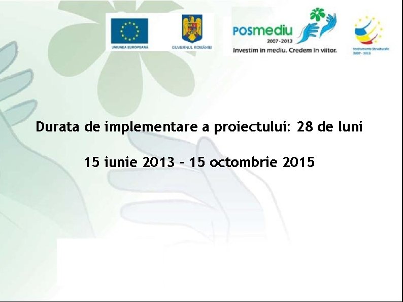 Durata de implementare a proiectului: 28 de luni 15 iunie 2013 – 15 octombrie