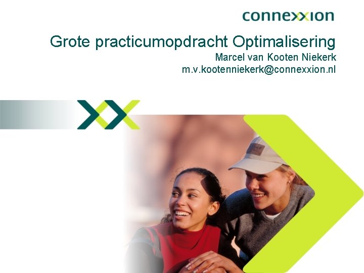 Grote practicumopdracht Optimalisering Marcel van Kooten Niekerk m. v. kootenniekerk@connexxion. nl 