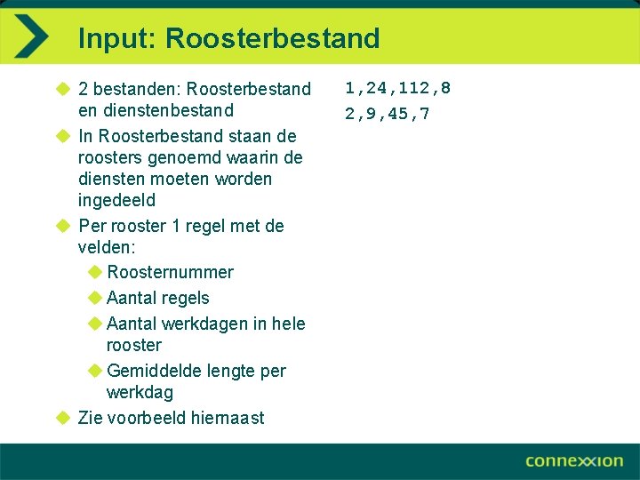 Input: Roosterbestand u 2 bestanden: Roosterbestand en dienstenbestand u In Roosterbestand staan de roosters