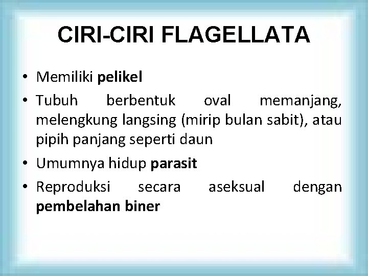 CIRI-CIRI FLAGELLATA • Memiliki pelikel • Tubuh berbentuk oval memanjang, melengkung langsing (mirip bulan