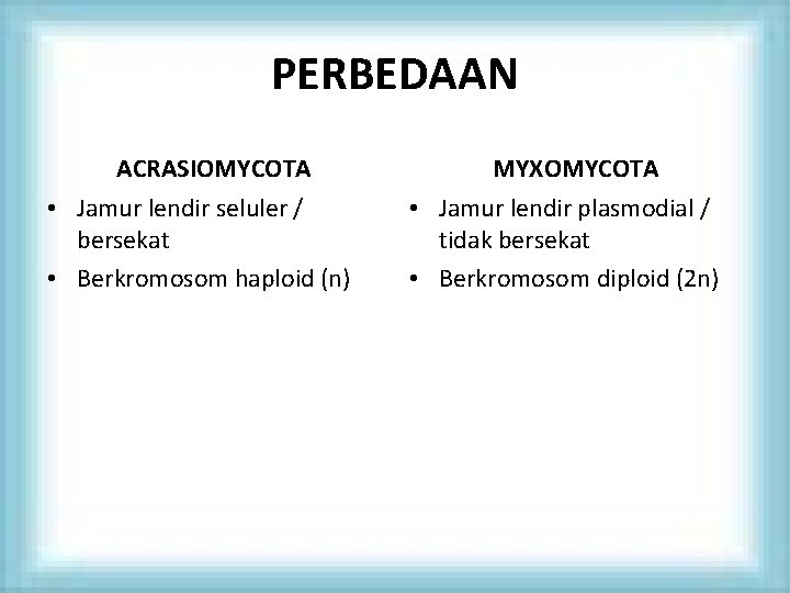 PERBEDAAN ACRASIOMYCOTA • Jamur lendir seluler / bersekat • Berkromosom haploid (n) MYXOMYCOTA •
