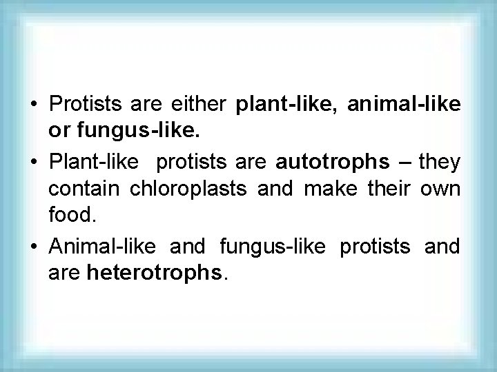  • Protists are either plant-like, animal-like or fungus-like. • Plant-like protists are autotrophs