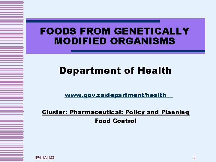 FOODS FROM GENETICALLY MODIFIED ORGANISMS Department of Health www. gov. za/department/health Cluster: Pharmaceutical: Policy