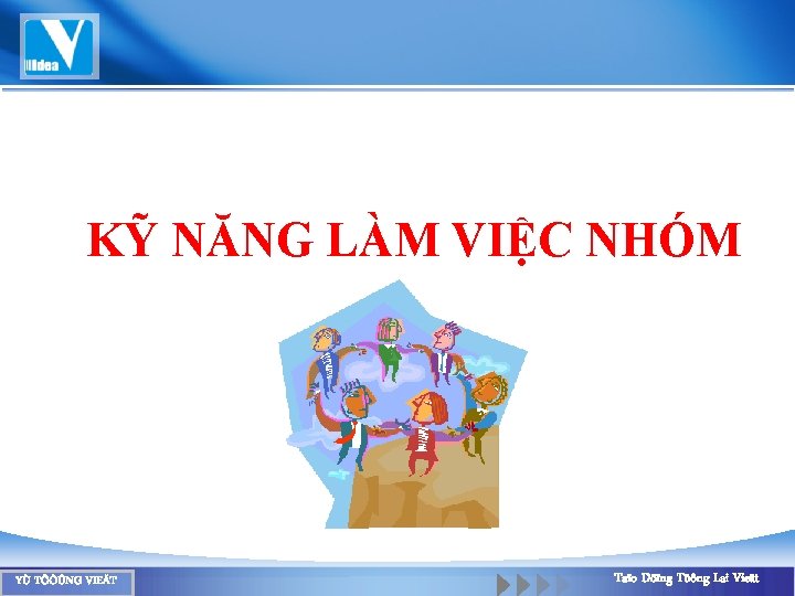 KỸ NĂNG LÀM VIỆC NHÓM YÙ TÖÔÛNG VIEÄT Taïo Döïng Töông Lai Vieät 