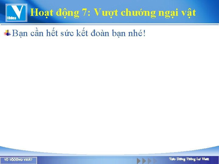 Hoạt động 7: Vượt chướng ngại vật Bạn cần hết sức kết đoàn bạn