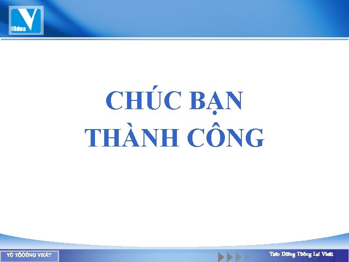 CHÚC BẠN THÀNH CÔNG YÙ TÖÔÛNG VIEÄT Taïo Döïng Töông Lai Vieät 