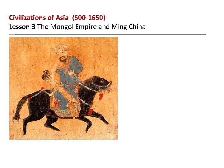 Civilizations of Asia (500 -1650) Lesson 3 The Mongol Empire and Ming China 