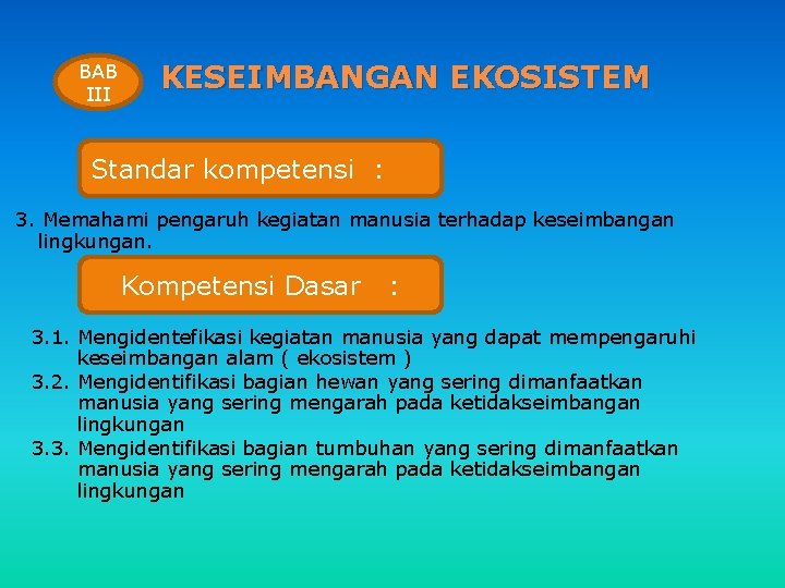 BAB III KESEIMBANGAN EKOSISTEM Standar kompetensi : 3. Memahami pengaruh kegiatan manusia terhadap keseimbangan