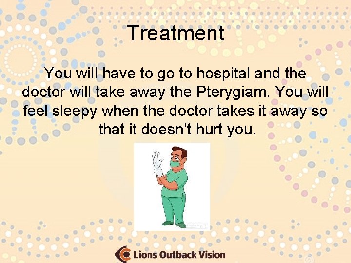Treatment You will have to go to hospital and the doctor will take away