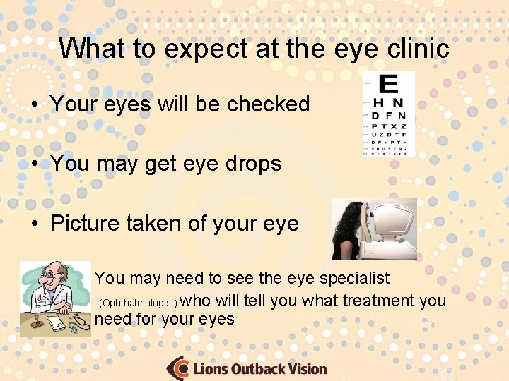 What to expect at the eye clinic • Your eyes will be checked •