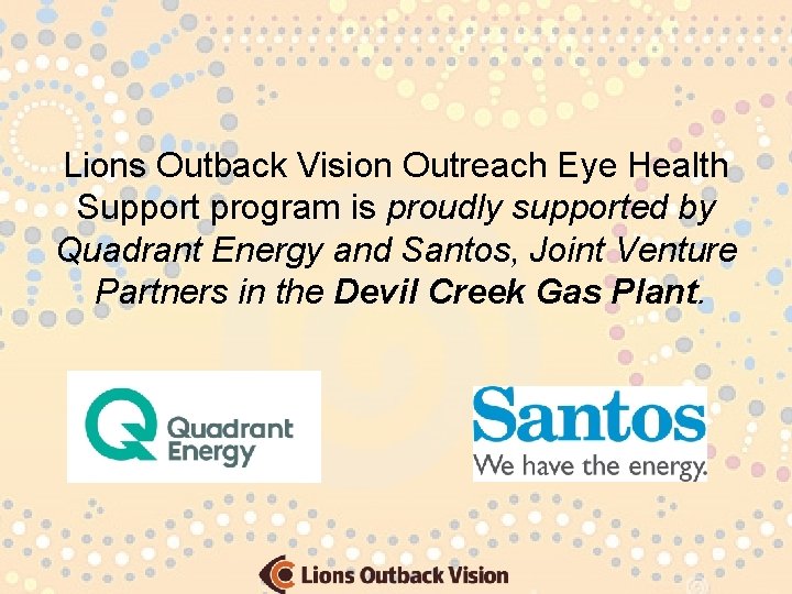 Lions Outback Vision Outreach Eye Health Support program is proudly supported by Quadrant Energy