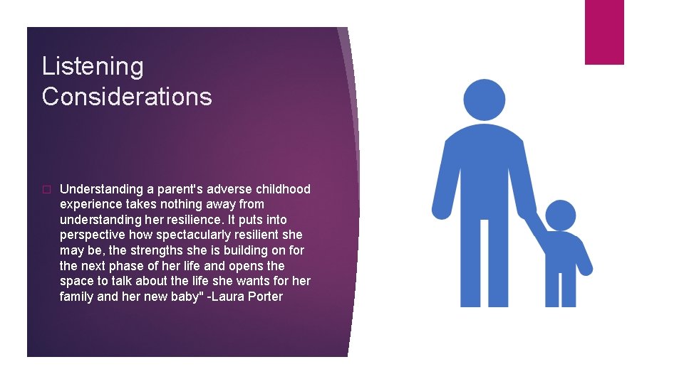 Listening Considerations � Understanding a parent's adverse childhood experience takes nothing away from understanding Listening Considerations � Understanding a parent's adverse childhood experience takes nothing away from understanding