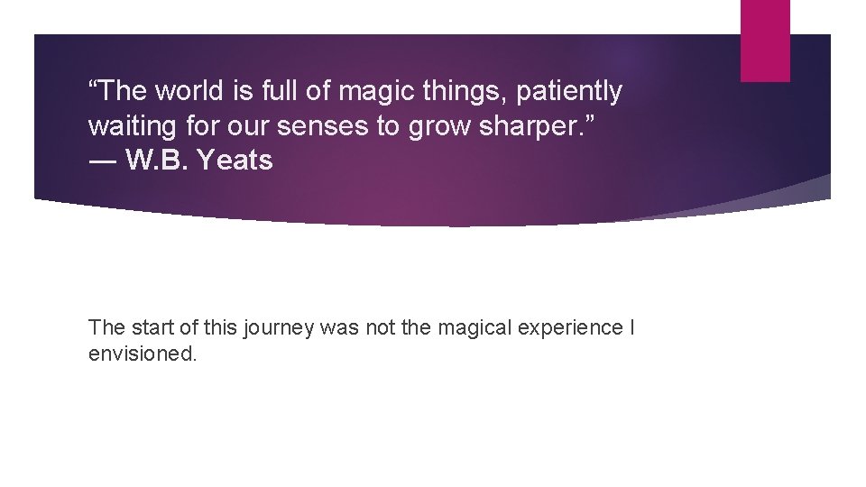 “The world is full of magic things, patiently waiting for our senses to grow “The world is full of magic things, patiently waiting for our senses to grow