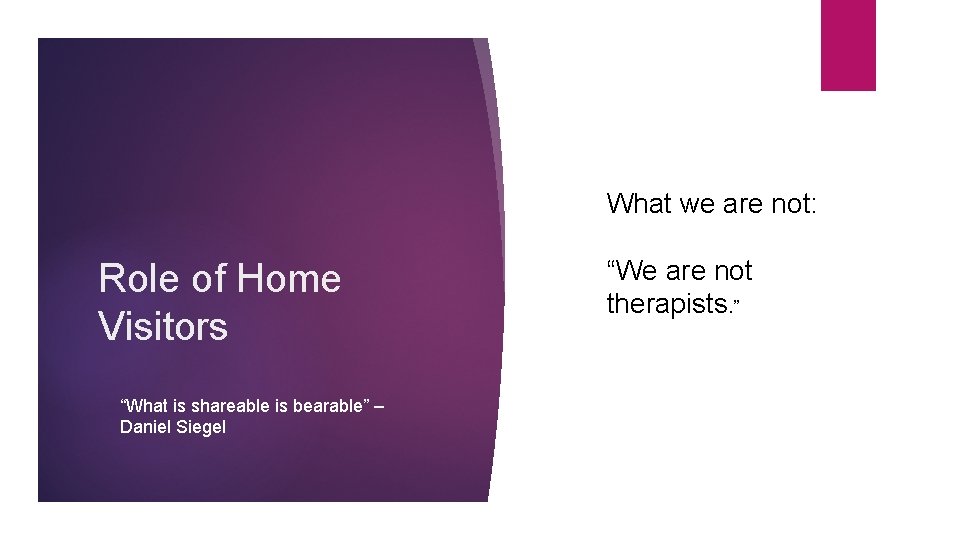 What we are not: Role of Home Visitors “What is shareable is bearable” – What we are not: Role of Home Visitors “What is shareable is bearable” –