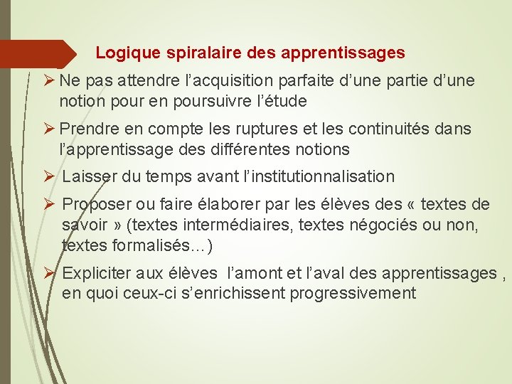 Logique spiralaire des apprentissages Ø Ne pas attendre l’acquisition parfaite d’une partie d’une notion