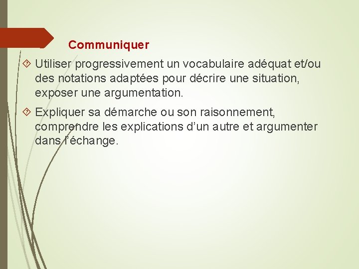 Communiquer Utiliser progressivement un vocabulaire adéquat et/ou des notations adaptées pour décrire une situation,