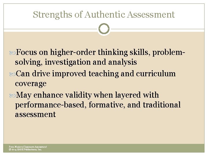 Strengths of Authentic Assessment Focus on higher-order thinking skills, problem- solving, investigation and analysis