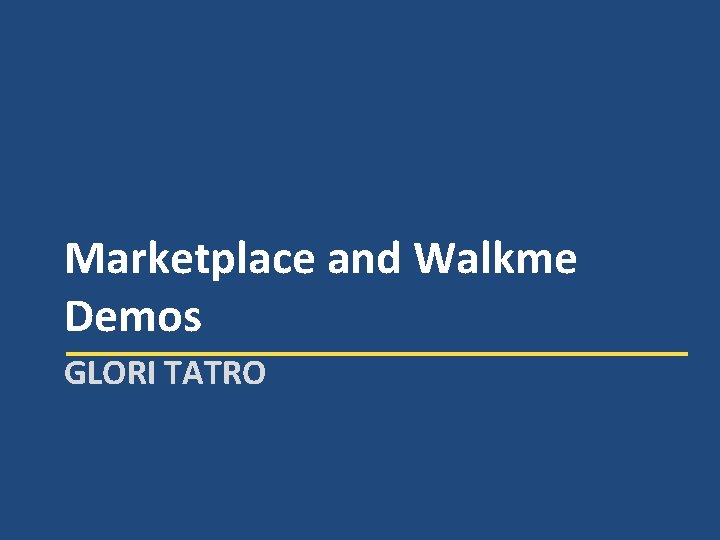 Marketplace and Walkme Demos GLORI TATRO 