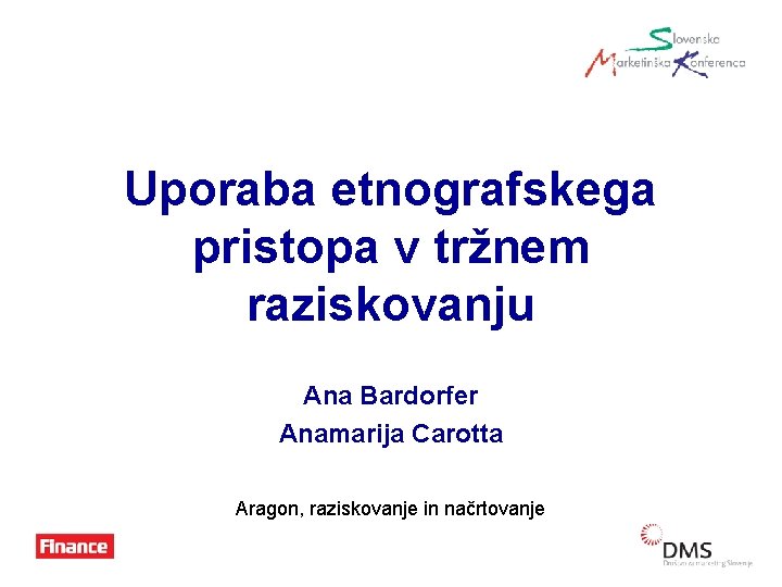 Uporaba etnografskega pristopa v tržnem raziskovanju Ana Bardorfer Anamarija Carotta Aragon, raziskovanje in načrtovanje