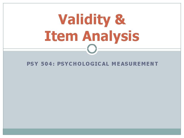 Validity & Item Analysis PSY 504: PSYCHOLOGICAL MEASUREMENT 