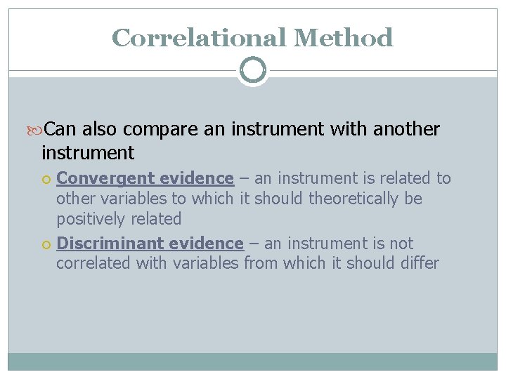 Correlational Method Can also compare an instrument with another instrument Convergent evidence – an