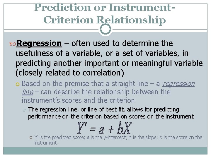 Prediction or Instrument. Criterion Relationship Regression – often used to determine the usefulness of