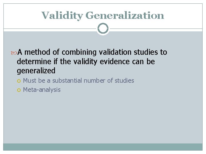 Validity Generalization A method of combining validation studies to determine if the validity evidence