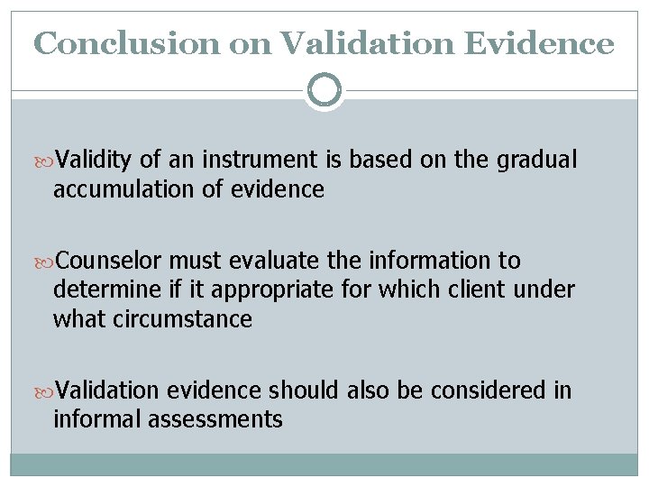 Conclusion on Validation Evidence Validity of an instrument is based on the gradual accumulation