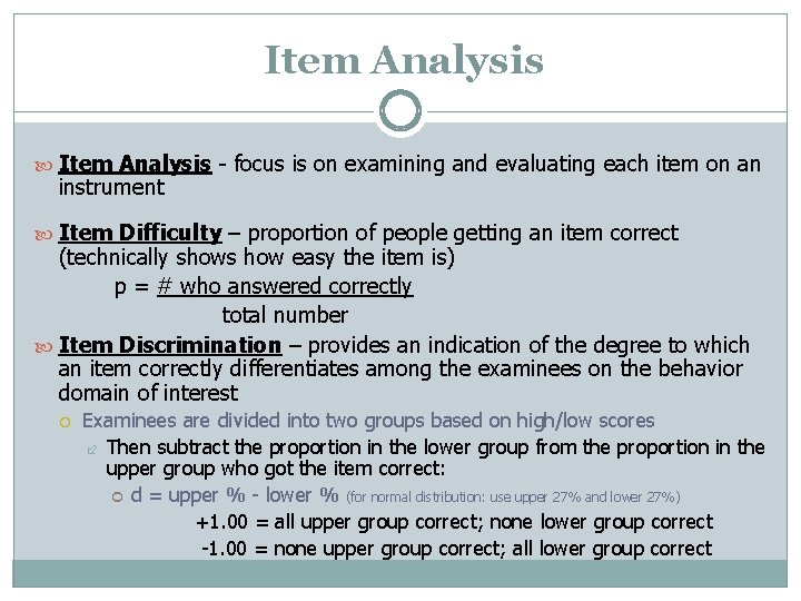 Item Analysis - focus is on examining and evaluating each item on an instrument