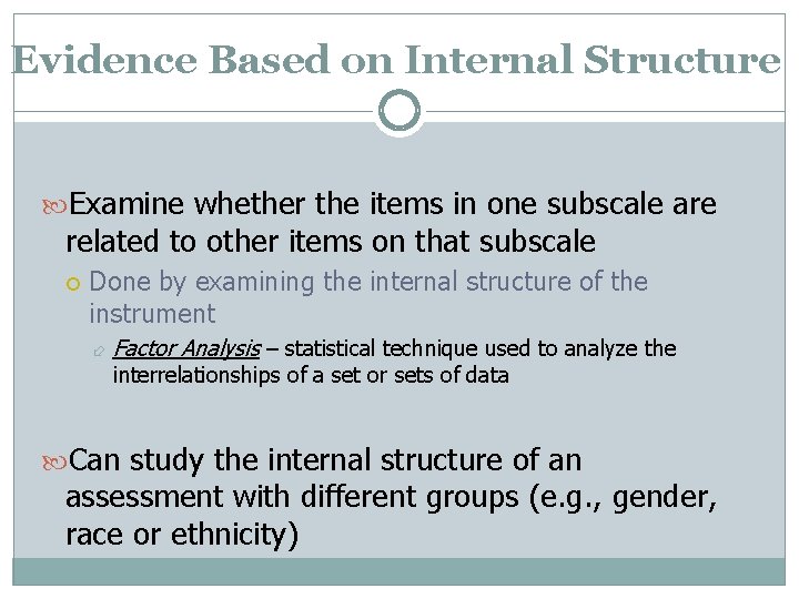 Evidence Based on Internal Structure Examine whether the items in one subscale are related