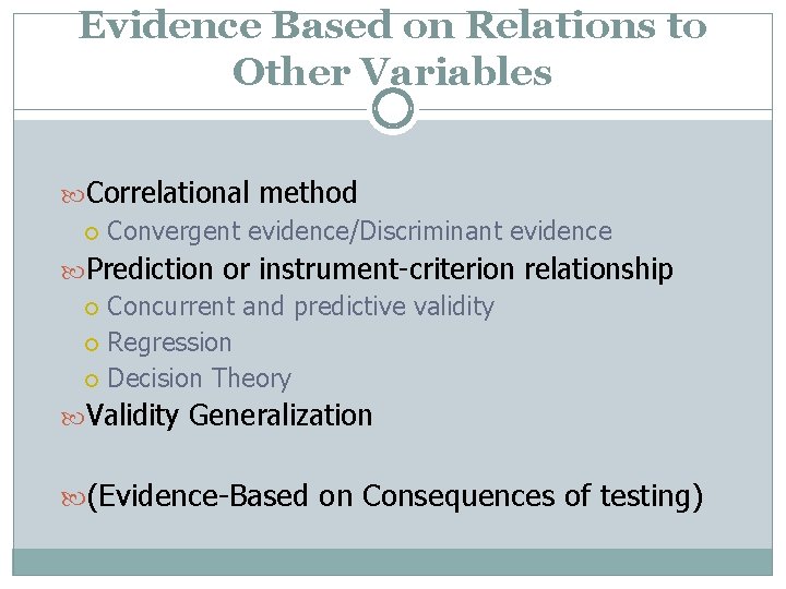 Evidence Based on Relations to Other Variables Correlational method Convergent evidence/Discriminant evidence Prediction or