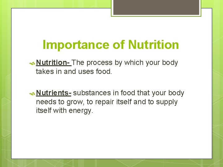 Importance of Nutrition- The process by which your body takes in and uses food.