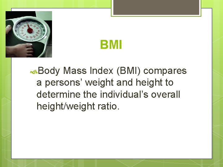 BMI Body Mass Index (BMI) compares a persons’ weight and height to determine the