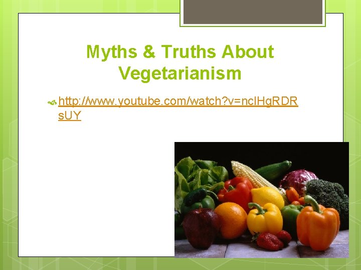 Myths & Truths About Vegetarianism http: //www. youtube. com/watch? v=ncl. Hg. RDR s. UY