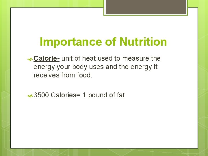 Importance of Nutrition Calorie- unit of heat used to measure the energy your body