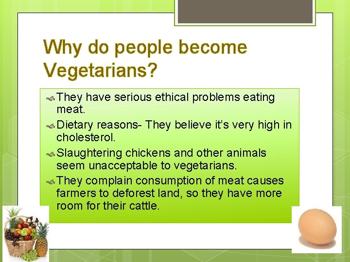 Why do people become Vegetarians? They have serious ethical problems eating meat. Dietary reasons-
