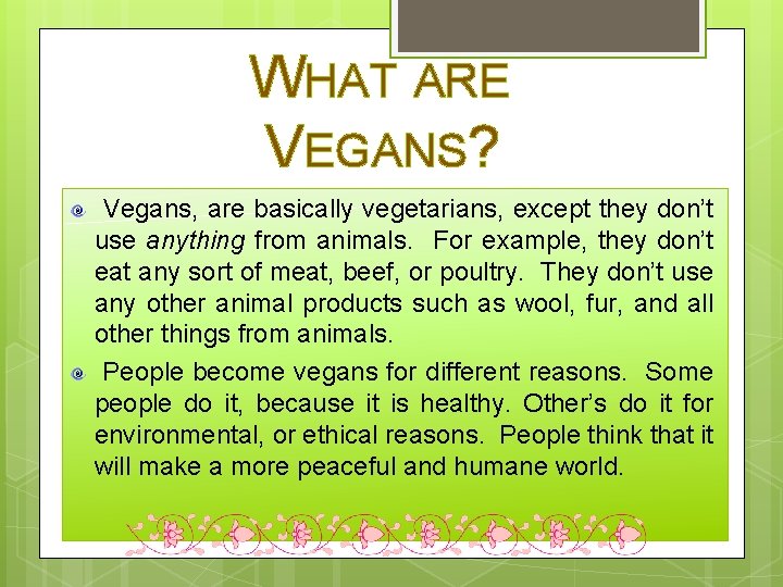 WHAT ARE VEGANS? Vegans, are basically vegetarians, except they don’t use anything from animals.